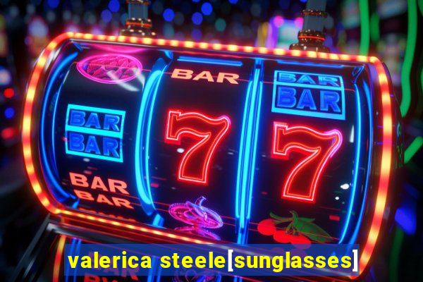 valerica steele[sunglasses]